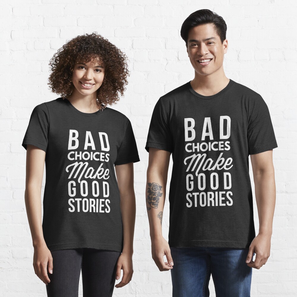 bad choices make good stories t shirt