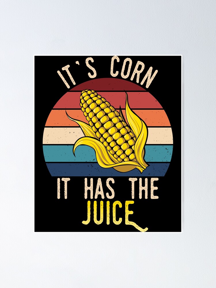 "It's Corn! It Has The Juice, Funny Meme Corn Song" Poster for Sale by