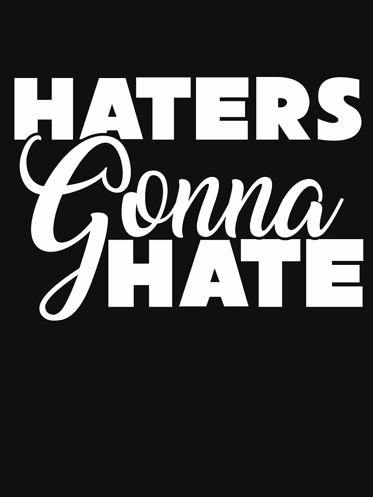 "Haters Gonna Hate Tee Shirt" Tshirt by OSRandolphGroup Redbubble