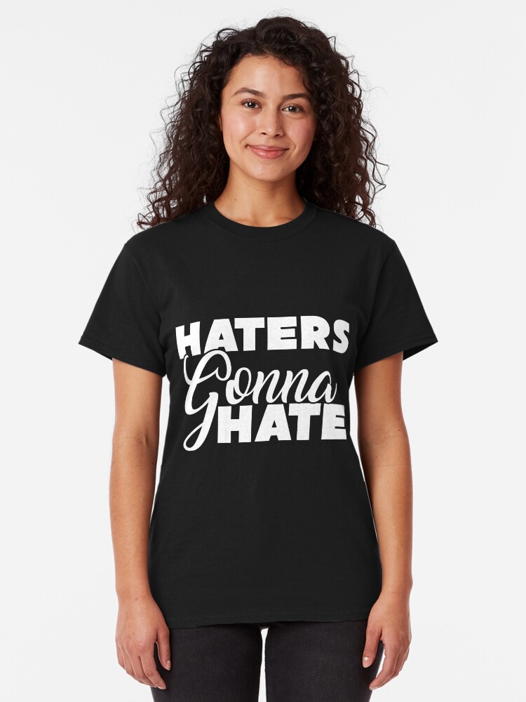 "Haters Gonna Hate Tee Shirt" Tshirt by OSRandolphGroup Redbubble