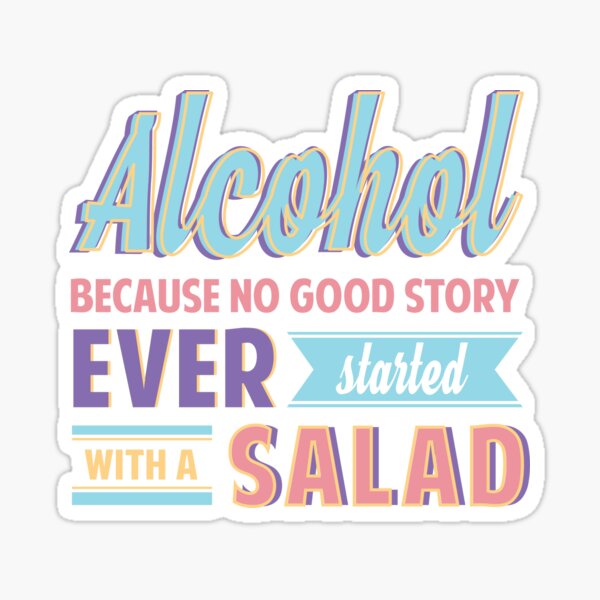 Item preview, Alcohol Because No Good Story Ever Started With A Salad designed and sold by Suniquin.