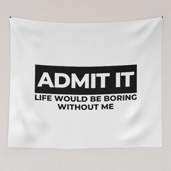 Item preview, Admit It. Life Would Be Boring Without Me. Funny Sarcastic Saying designed and sold by That Cheeky Tee.