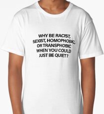Why Be Racist, Sexist, Homophobic or Transphobic When You Could Just Be Quiet (Black) Long T-Shirt