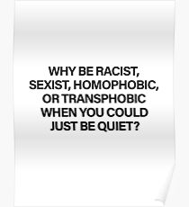 Why Be Racist, Sexist, Homophobic or Transphobic When You Could Just Be Quiet (Black) Poster