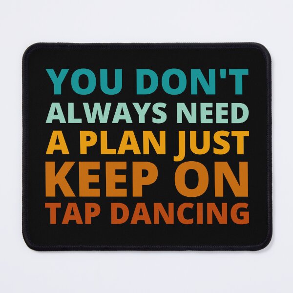 Item preview, You Don't Always Need a Plan Just Keep on Tap Dancing designed and sold by Crafty-Mornings.