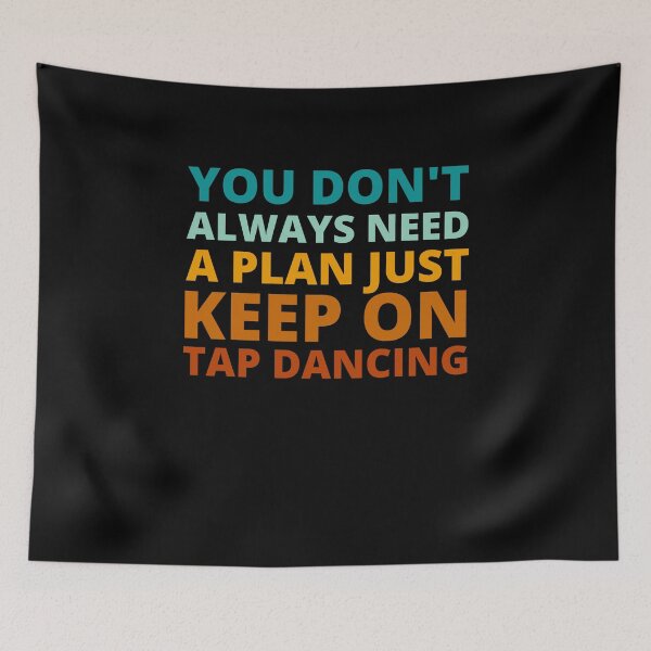Item preview, You Don't Always Need a Plan Just Keep on Tap Dancing designed and sold by Crafty-Mornings.