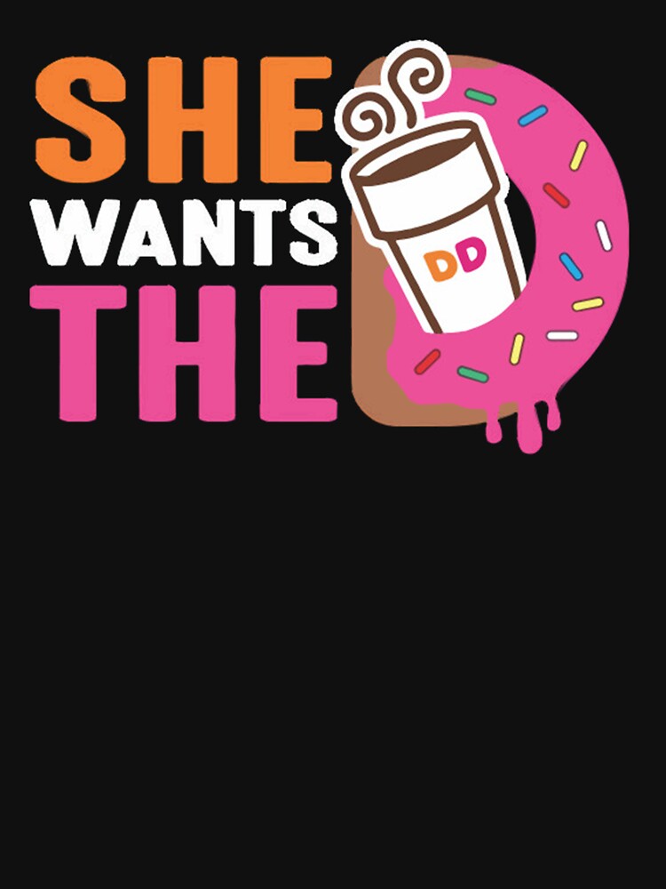 She Wants The D Dunkin Donuts