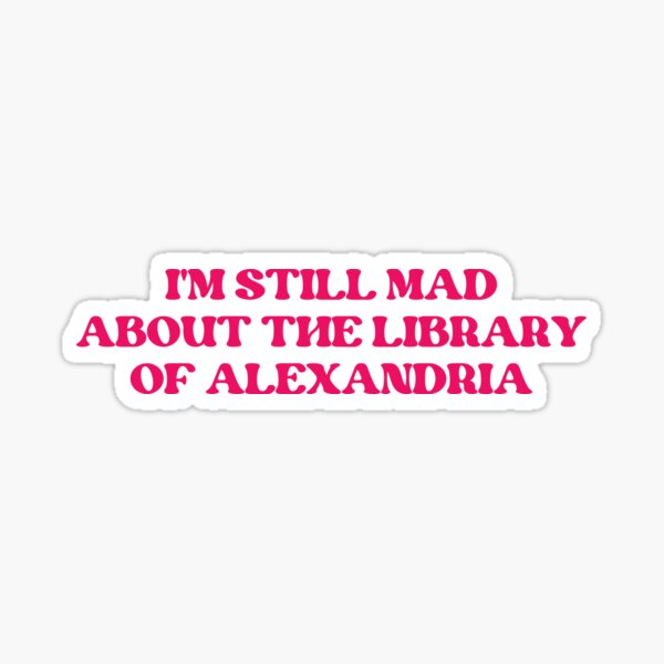 Item preview, I'm Still Mad About The Library Of Alexandria  designed and sold by groovyfolk.