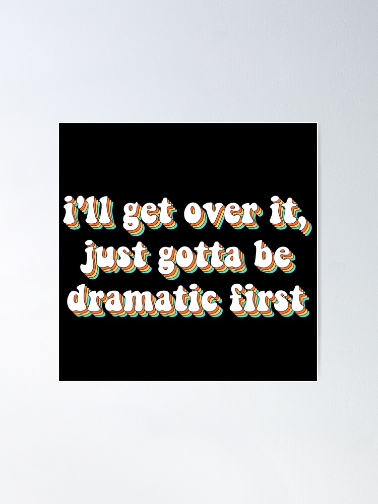 I'll Get Over It Just Gotta Be Dramatic First Sticker 