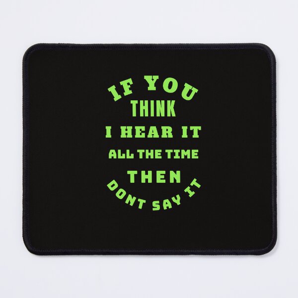 Item preview, If You Think I Hear It All The Time Then Don't Say It designed and sold by Rell1970.