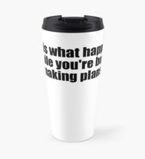 Taza de viaje Life is what happens while you´re busy making plans