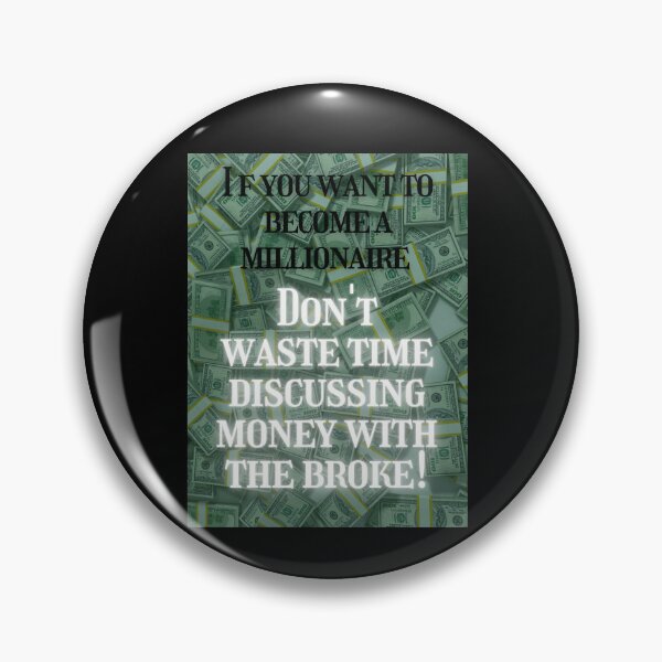 Item preview, If you want to become a millionaire  don't waste time discussing money with the broke designed and sold by Pugnaciousprint.