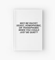 WHY BE RACIST, SEXIST, HOMOPHOBIC, OR TRANSPHOBIC WHEN YOU COULD JUST BE QUIET? Hardcover Journal