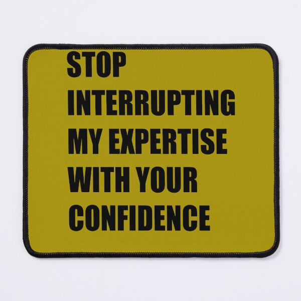 Item preview, Stop Interrupting My Expertise With Your Confidence Quote designed and sold by taiche.