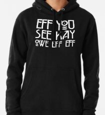 Eff You See Kay Owe Eff Eff - Spells F*CK OFF Pullover Hoodie