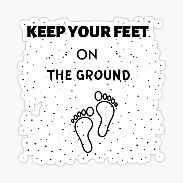 keep-your-feet-on-the-ground-sticker-for-sale-by-dehusjr-redbubble