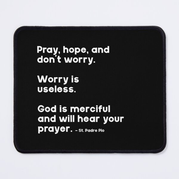 Item preview, Pray, hope, and don't worry. Worry is useless. God is merciful and will hear your prayer. - St. Padre Pio designed and sold by GMM Designs.