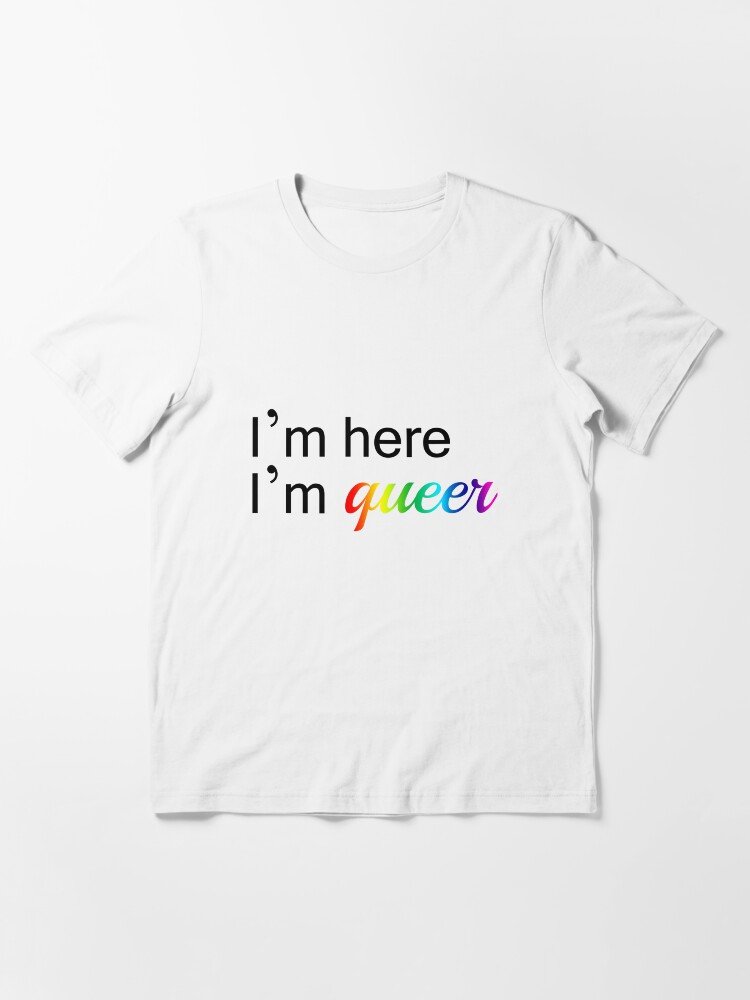 Alternate view of "I'm Here I'm Queer" T Shirt Essential T-Shirt