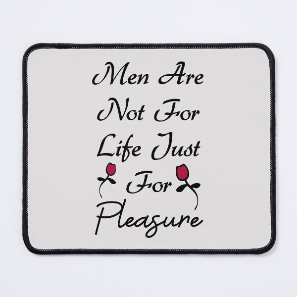 Item preview, Men Are Not For Life Just For Pleasure designed and sold by Blazing-Art.
