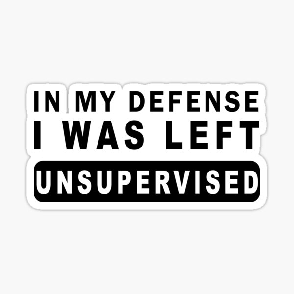 In My Defense I Was Left Unsupervised Sticker For Sale By Avatarolcshop Redbubble 7851