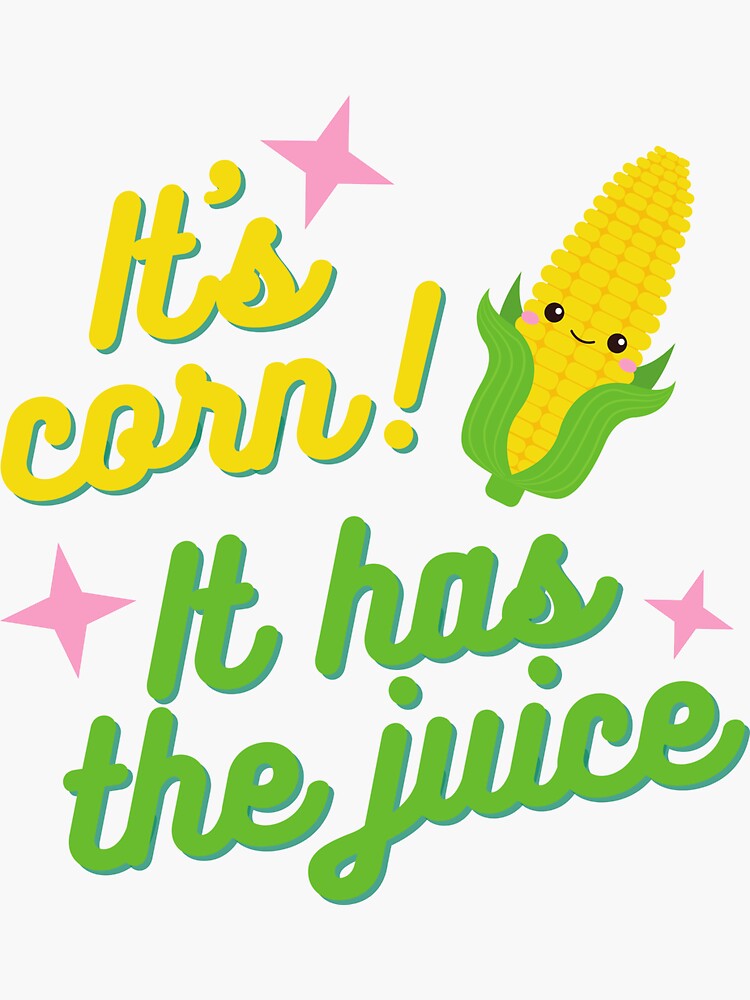 "It's corn! It has the juice" Sticker for Sale by JoyfulGifts Redbubble