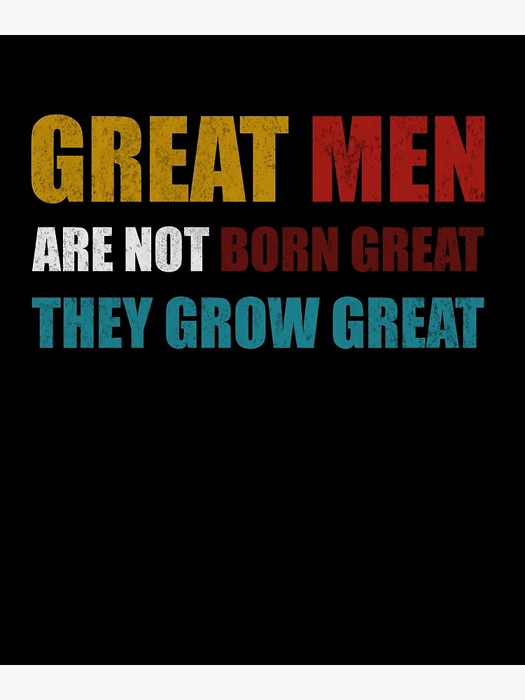 Great Men Are Not Born Great They Grow Great Poster By Dailytees   Flat,750x,075,f Pad,750x1000,f8f8f8 