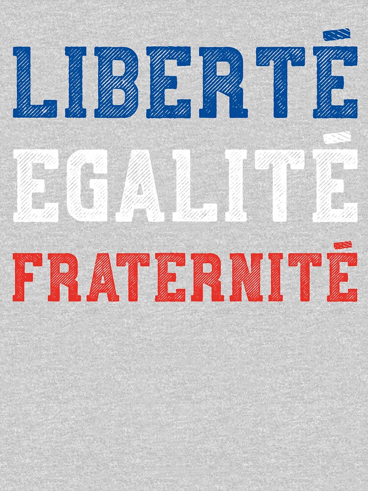 Liberte, Egalite, Fraternite - Vive La France Motto Essential T