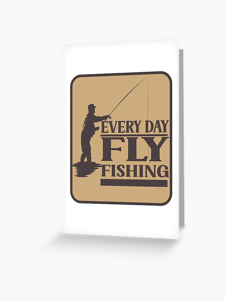 Every day fly fishing - Trout Fishing Greeting Card for Sale by