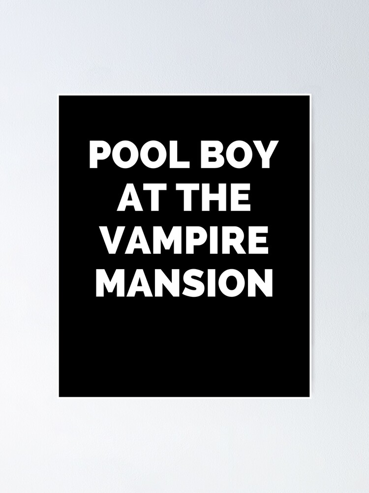 "POOL BOY AT THE VAMPIRE MANSION" Poster for Sale by Mounirmsaadi Redbubble