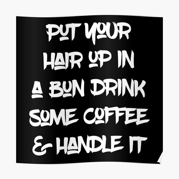 "Put your Hair In A Bun Drink Some Coffee And Handle It, Boss Lady