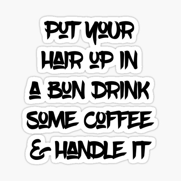 put-your-hair-in-a-bun-drink-some-coffee-and-handle-it-boss-lady