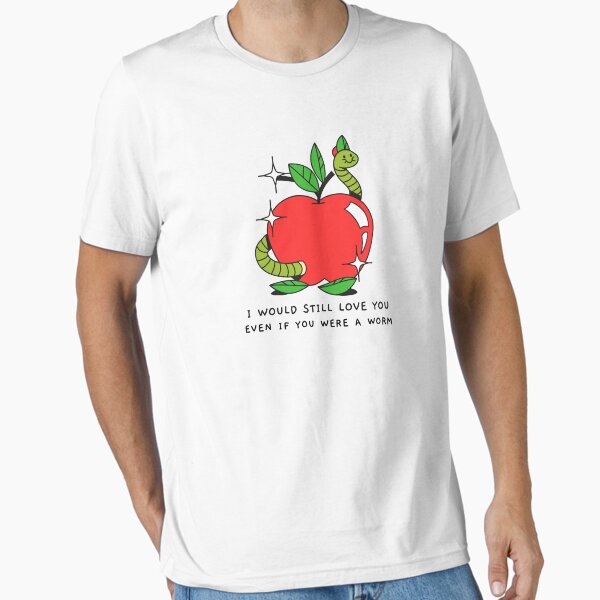 I would still love you even if you were a worm Essential T-Shirt