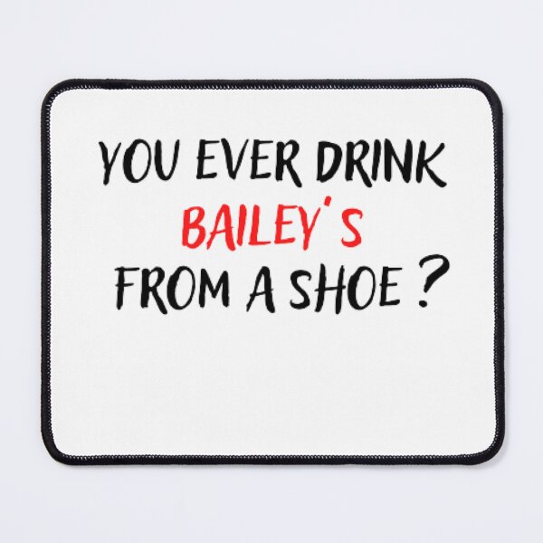 Item preview, You ever drink Baileys from a shoe  designed and sold by The Trend Shopl.