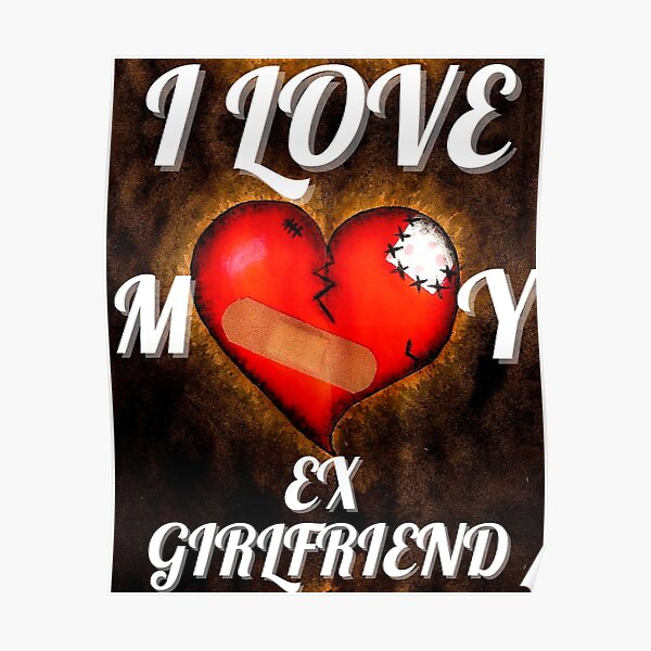 I Love My Ex Girlfriend Poster For Sale By Skartgallery Redbubble 6704