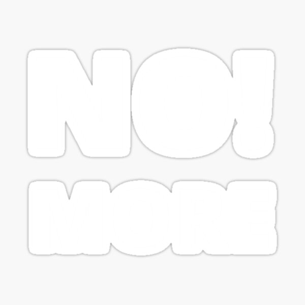 "No More " Sticker for Sale by CrawfordHarvey Redbubble