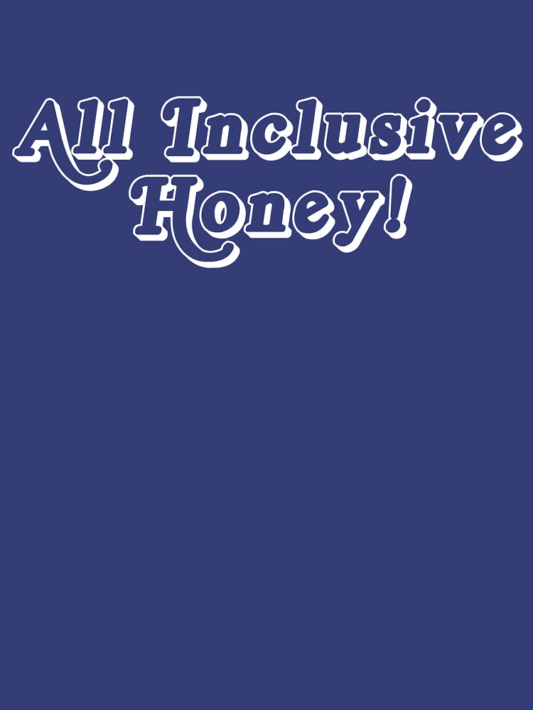 All Inclusive Honey! (White Print) by boulevardier