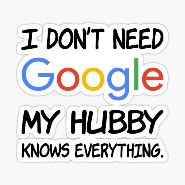 I don't need Google My hubby knows everything. Sticker
