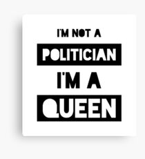 I'm not a politician, I'm a queen Canvas Print