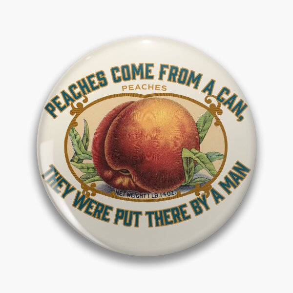 Item preview, PEACHES COME FROM A CAN, THEY WERE PUT THERE BY A MAN designed and sold by Giddygoatthe3rd.