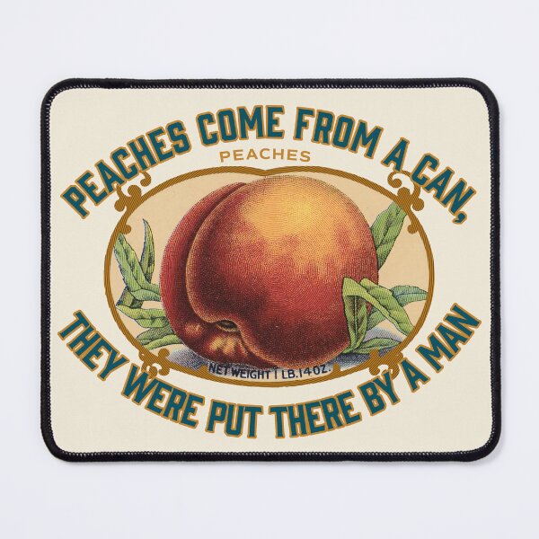 Item preview, PEACHES COME FROM A CAN, THEY WERE PUT THERE BY A MAN designed and sold by Giddygoatthe3rd.