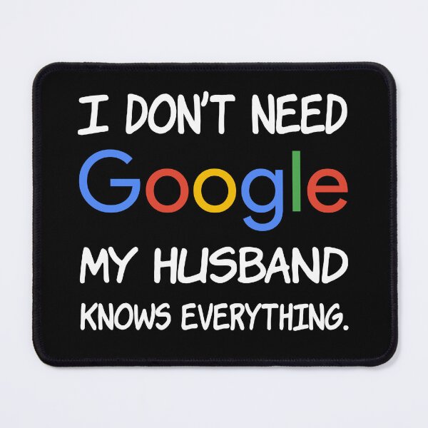 Item preview, I don't need Google My husband knows everything. designed and sold by creatrcc.
