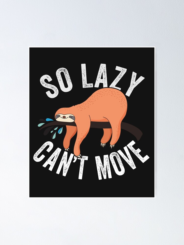 So Lazy Can T Move Poster By Phoenix23 Redbubble