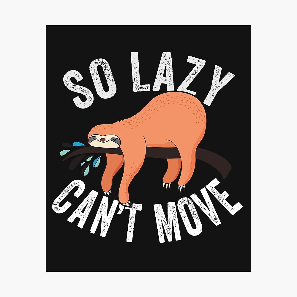 So Lazy Can T Move Poster By Phoenix23 Redbubble