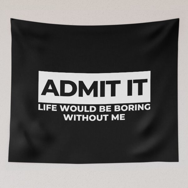 Item preview, Admit It. Life Would Be Boring Without Me. Funny Sarcastic Saying designed and sold by That Cheeky Tee.
