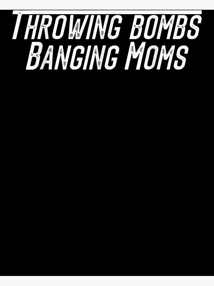 "Throwing Bombs Banging Moms Funny Football " Poster For Sale By ...