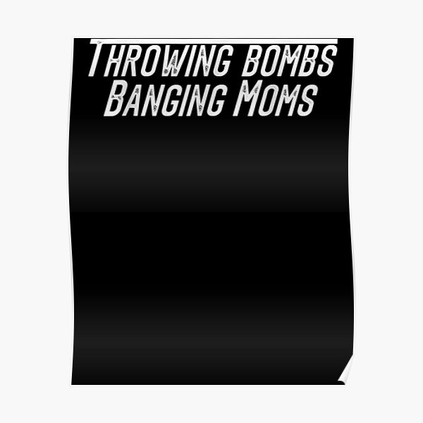 "Throwing Bombs Banging Moms Funny Football " Poster For Sale By ...