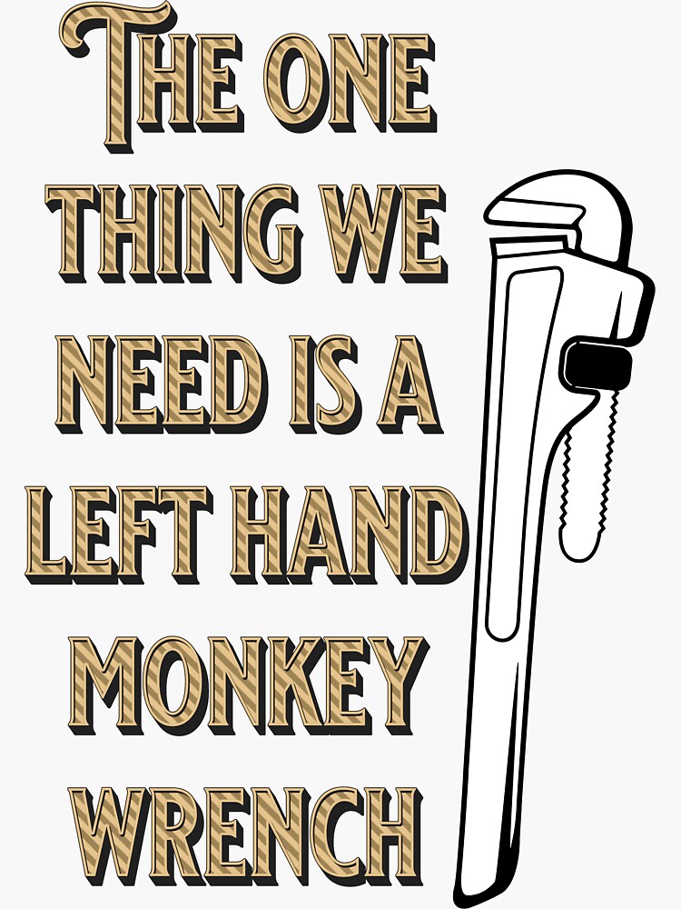 "You Need a Left Hand Monkey Wrench" Sticker for Sale by