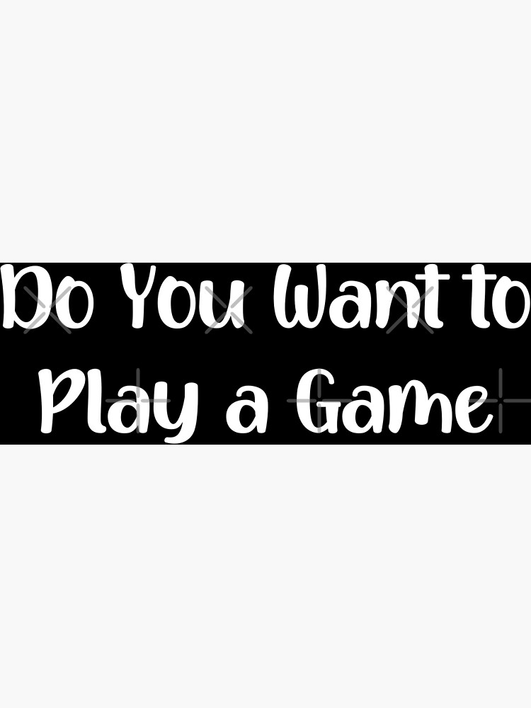 do-you-want-to-play-a-game-poster-for-sale-by-phylethreads-redbubble