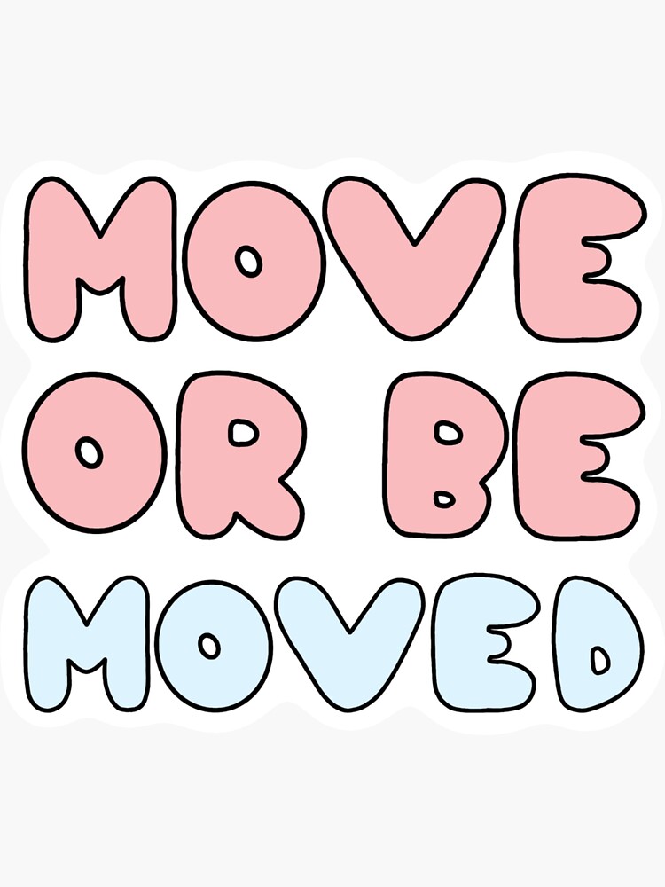 move-or-be-moved-sticker-for-sale-by-caitlynhouck-redbubble