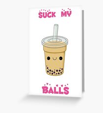 Bubble tea! -suck my balls Greeting Card
